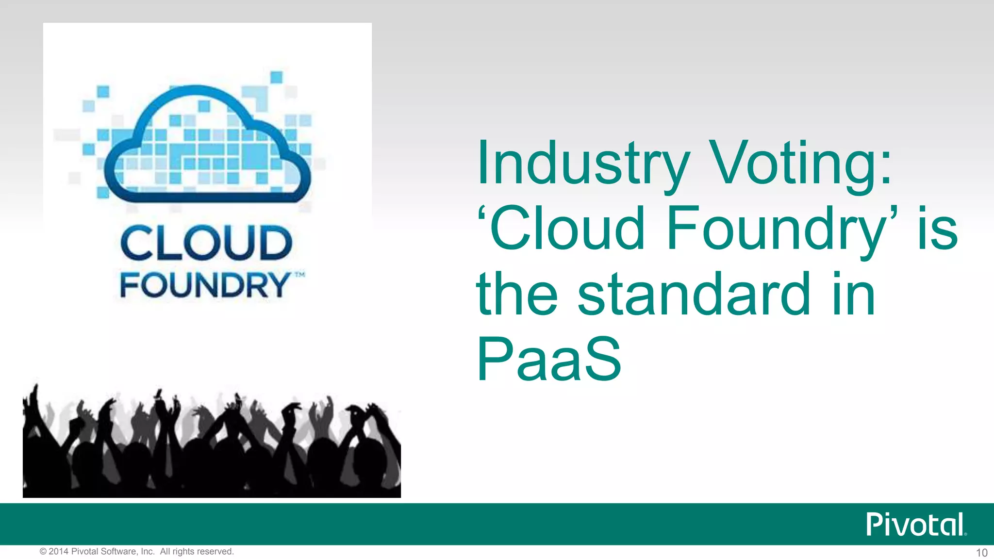 10© 2014 Pivotal Software, Inc. All rights reserved.
Industry Voting:
‘Cloud Foundry’ is
the standard in
PaaS
 