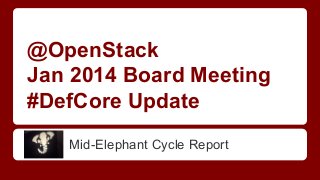 @OpenStack
Jan 2014 Board Meeting
#DefCore Update
Mid-Elephant Cycle Report

 
