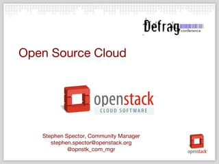 +
Stephen Spector, Community Manager
stephen.spector@openstack.org
@opnstk_com_mgr
Open Source Cloud
 