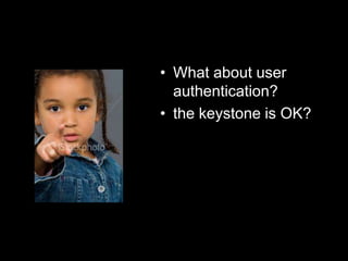 • What about user
authentication?
• the keystone is OK?

 