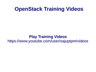 OpenStack Training Videos
Play Training Videos
https://www.youtube.com/user/sajuptpm/videos
 