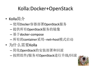 Kolla:Docker+OpenStack
• Kolla简介
– 使用Docker容器部署OpenStack服务
– 提供所有OpenStack服务的镜像
– 基于docker-compose
– 所有的container采用--net=h...