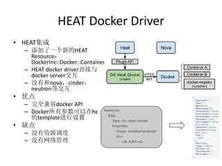 HEAT Docker Driver
• HEAT集成
– 添加了一个新的HEAT
Resource：
DockerInc::Docker::Container
– HEAT docker driver直接与
docker server交互
–...