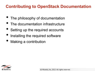 • The philosophy of documentation
• The documentation infrastructure
• Setting up the required accounts
• Installing the required software
• Making a contribution
Contributing to OpenStack Documentation
 