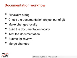 Documentation workflow
• File/claim a bug
• Check the documentation project our of git
• Make changes locally
• Build the documentation locally
• Test the documentation
• Submit for review
• Merge changes
 