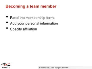 Becoming a team member
• Read the membership terms
• Add your personal information
• Specify affiliation
 