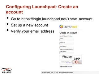 Configuring Launchpad: Create an
account
• Go to https://login.launchpad.net/+new_account
• Set up a new account
• Verify your email address
 