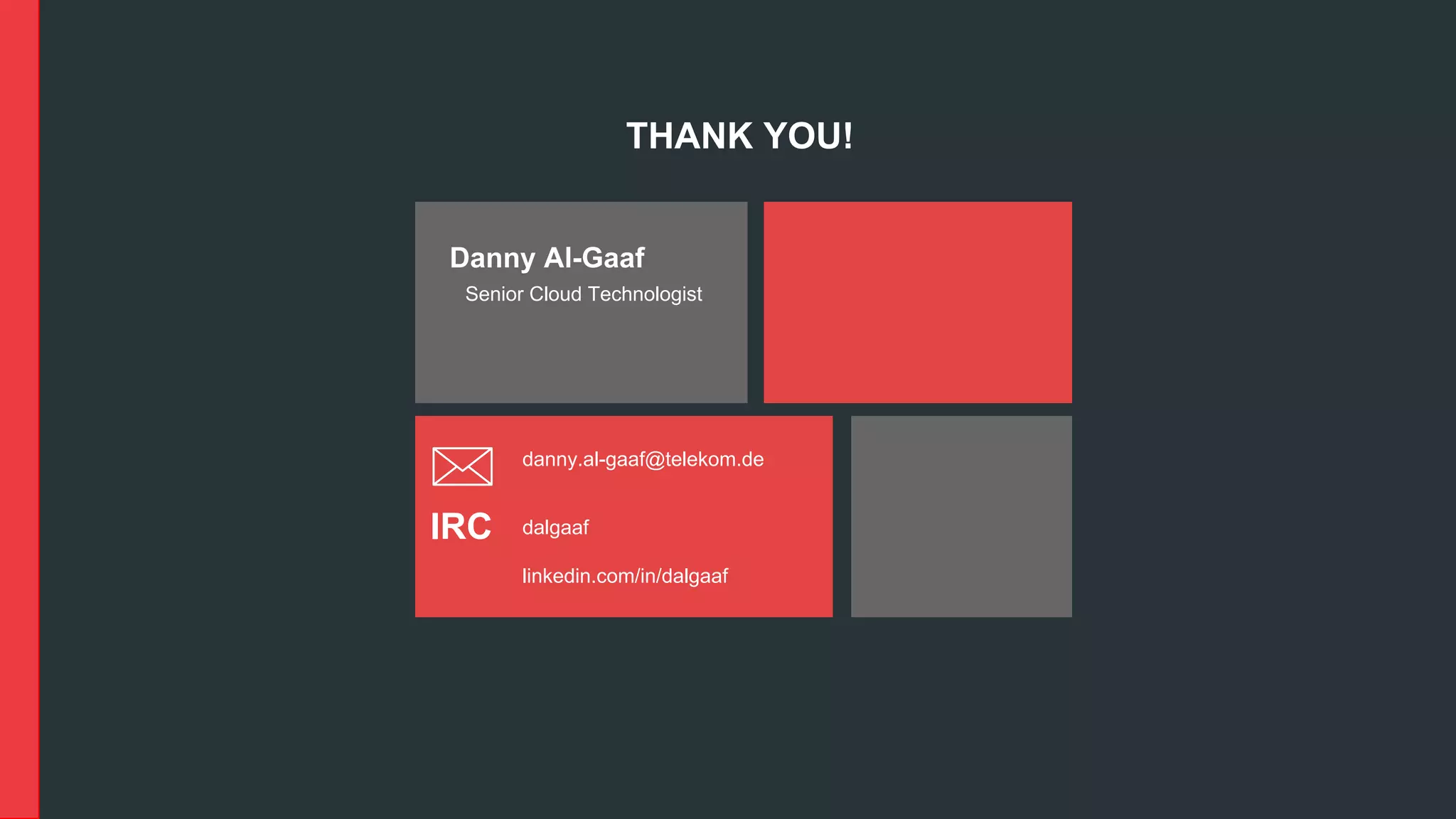 danny.al-gaaf@telekom.de
dalgaaf
linkedin.com/in/dalgaaf
Danny Al-Gaaf
Senior Cloud Technologist
IRC
THANK YOU!
 