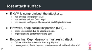 Host attack surface
● If KVM is compromised, the attacker ...
○ has access to neighbor VMs
○ has access to local Ceph keys...
