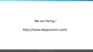 We are Hiring !

http://www.ebaycareers.com/




         Copyright eBay Inc. 2012   17
 