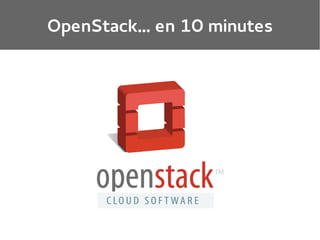 OpenStack... en 10 minutes

 