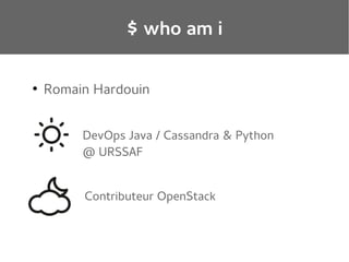 $ who am i
●

Romain Hardouin
DevOps Java / Cassandra & Python
@ URSSAF
Contributeur OpenStack

 
