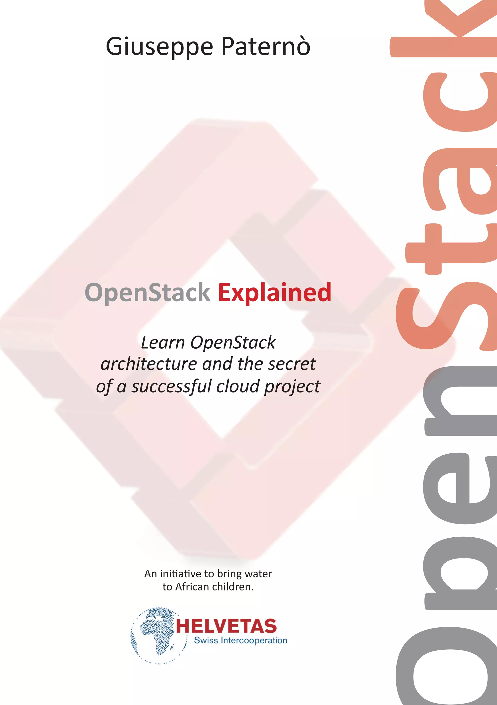 Giuseppe Paternò
OpenStack Explained
Learn OpenStack
architecture and the secret
of a successful cloud project
An initiative to bring water
to African children.
 