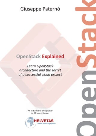 Giuseppe Paternò
OpenStack Explained
Learn OpenStack
architecture and the secret
of a successful cloud project
An initiative to bring water
to African children.
 