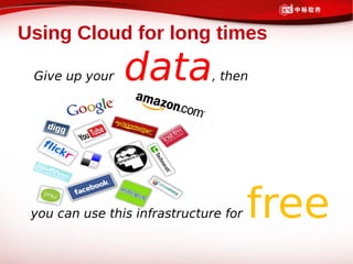 Using Cloud for long times

 Give up your   data          , then




 you can use this infrastructure for   free
 