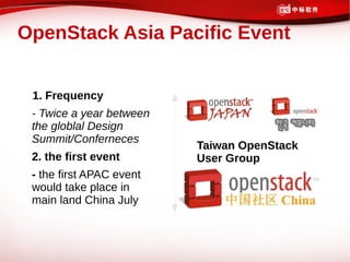 OpenStack Asia Pacific Event


 1. Frequency
 - Twice a year between
 the globlal Design
 Summit/Conferneces
                          Taiwan OpenStack
 2. the first event       User Group
 - the first APAC event
 would take place in
 main land China July
 
