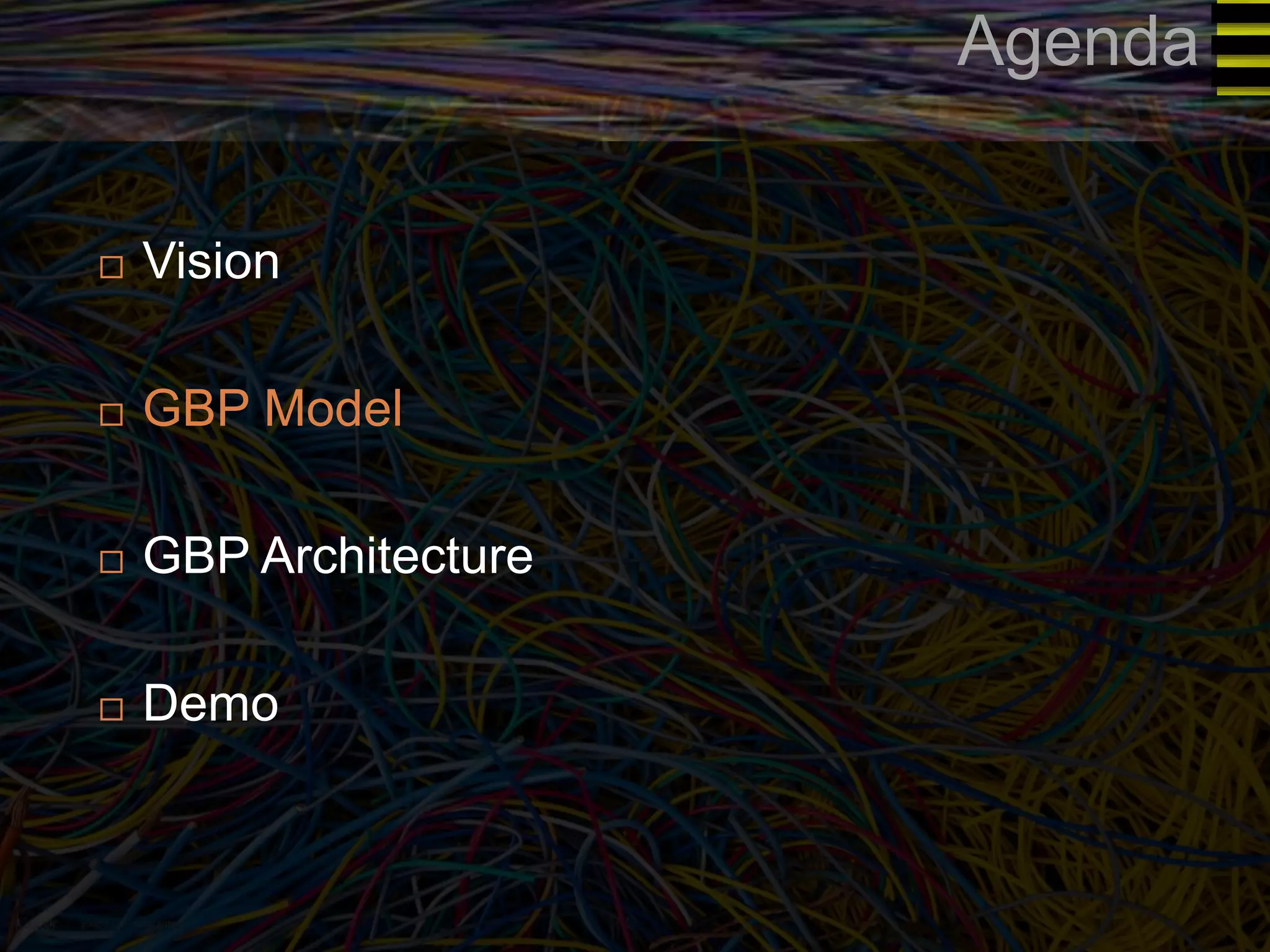 Agenda 
 Vision 
 GBP Model 
 GBP Architecture 
 Demo 
 