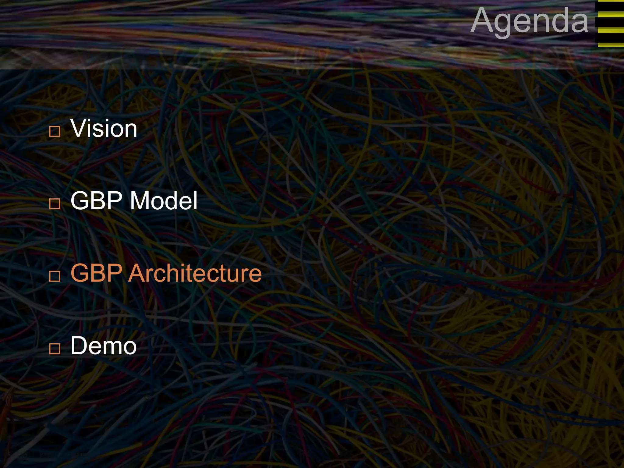 Agenda 
 Vision 
 GBP Model 
 GBP Architecture 
 Demo 
 