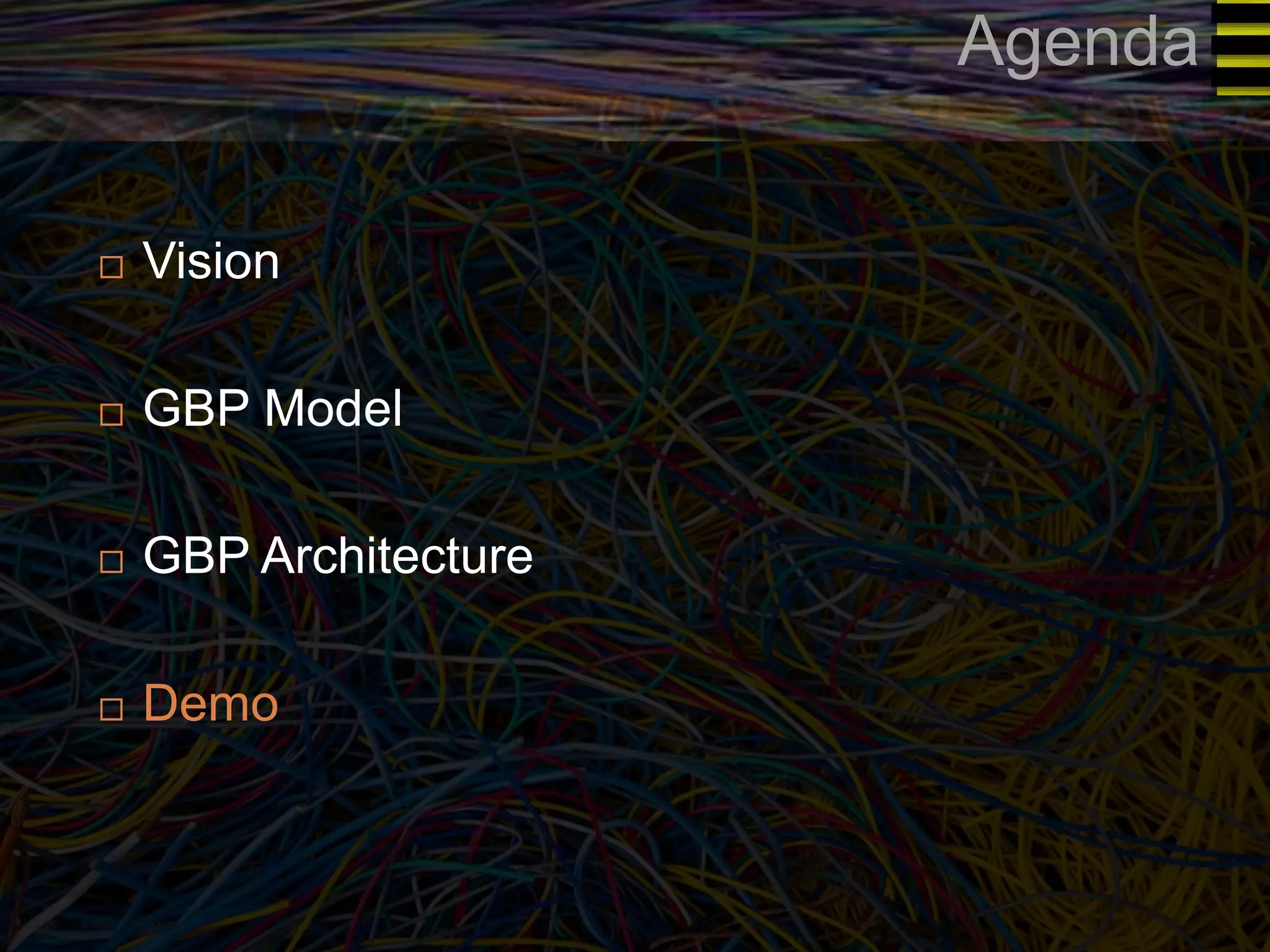 Agenda 
 Vision 
 GBP Model 
 GBP Architecture 
 Demo 
 