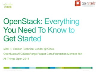 © 2010 Cisco and/or its affiliates. All rights reserved. Cisco Confidential 1
Mark T. Voelker, Technical Leader @ Cisco
OpenStack ATC/StackForge Puppet Core/Foundation Member #54
All Things Open 2014
 