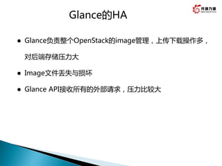 Glance的HA
 Glance负责整个OpenStack的image管理，上传下载操作多，
对后端存储压力大
 Image文件丢失与损坏
 Glance API接收所有的外部请求，压力比较大
 