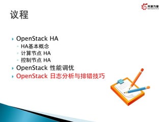  OpenStack HA
◦ HA基本概念
◦ 计算节点 HA
◦ 控制节点 HA
 OpenStack 性能调优
 OpenStack 日志分析与排错技巧
 
