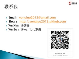  Email：yongluo2013@gmail.com
 Blog ： http://yongluo2013.github.com
 WeiXin：@嗨皮
 WeiBo ：@warrior_罗勇
 