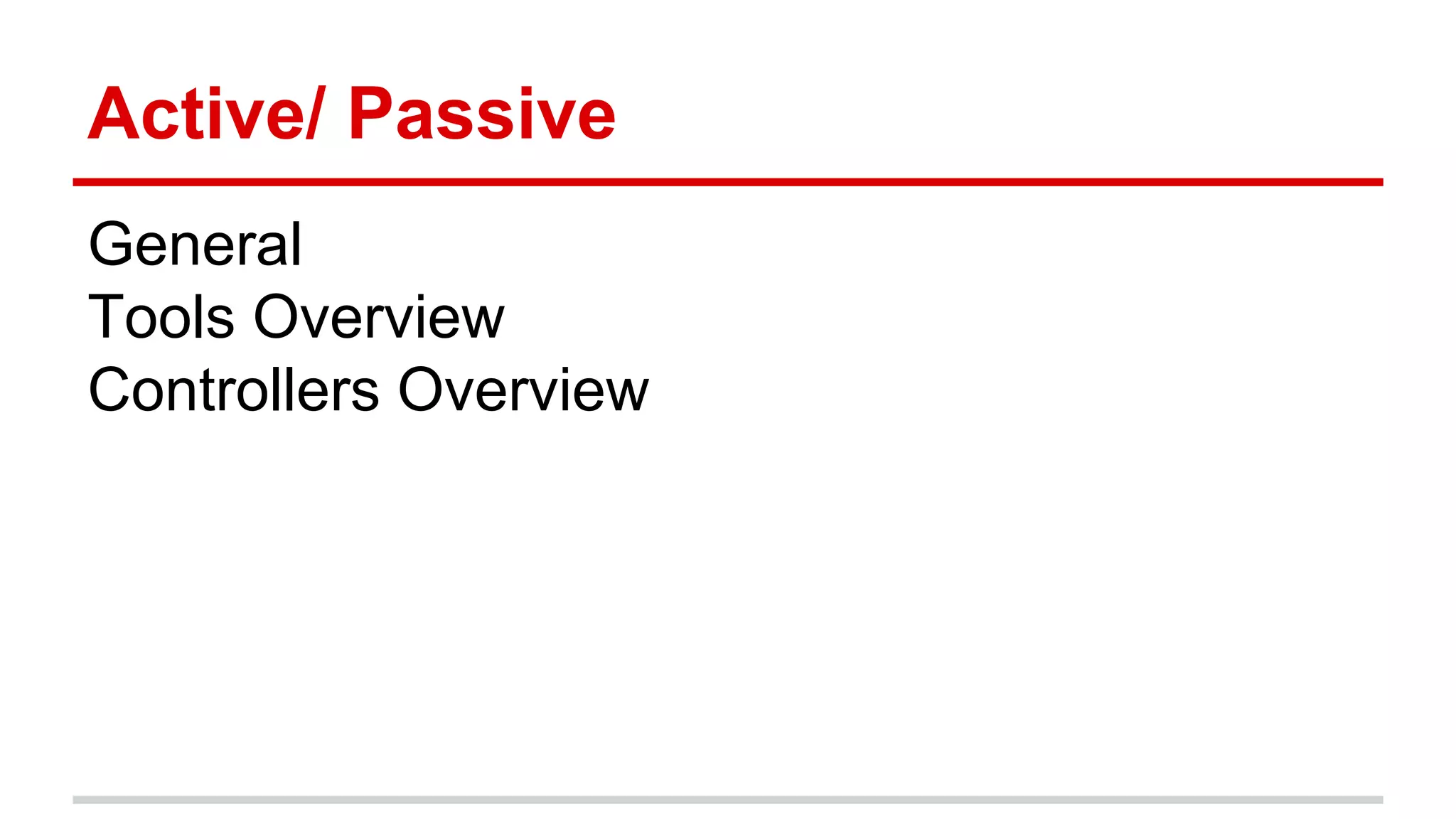 Active/ Passive
General
Tools Overview
Controllers Overview
 