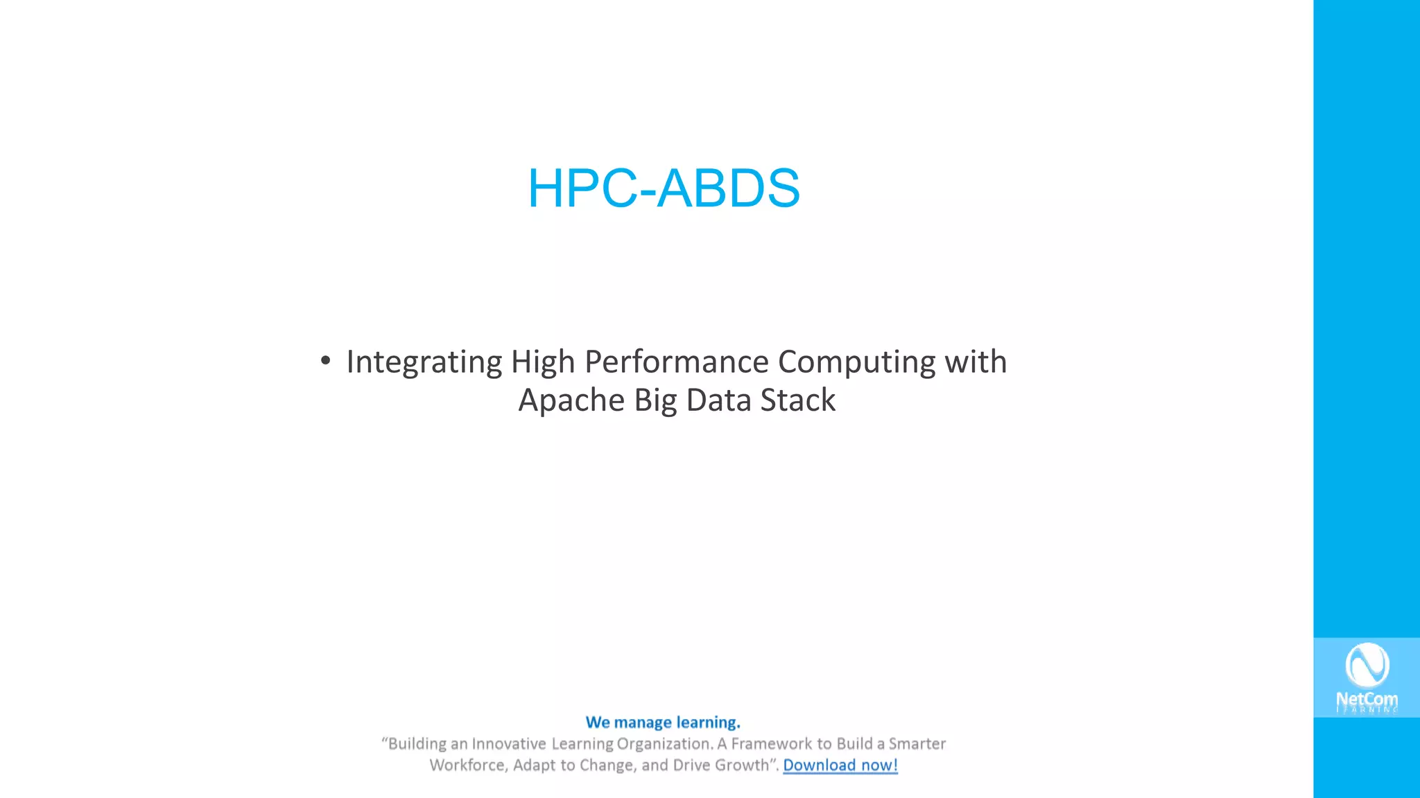 HPC-ABDS
• Integrating High Performance Computing with
Apache Big Data Stack
 