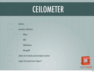 CEILOMETER
alarmes
nouveaux collecteurs
HBase
DB2
SQLAlchemy
MongoDB
collecte de la bande passante depuis neutron
support des hyperviseurs Hyper-V

16

 