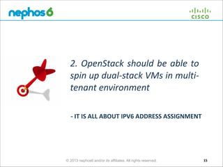 2.	
   OpenStack	
   should	
   be	
   able	
   to	
  
spin	
  up	
  dual-­‐stack	
  VMs	
  in	
  multi-­‐
tenant	
  envir...
