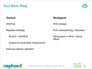 Our Next Step
Tactical

Strategical

DHCPv6

IPv6 mindset

Migration Strategy

IPv6 understanding / education

SLAAC + DHC...