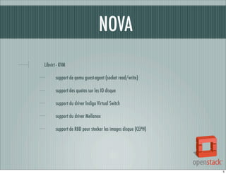 NOVA
Libvirt - KVM
support de qemu guest-agent (socket read/write)
support des quotas sur les IO disque
support du driver Indigo Virtual Switch
support du driver Mellanox
support de RBD pour stocker les images disque (CEPH)

5

 
