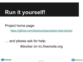 Run it yourself!
Oct 2013
Project home page:
https://github.com/dotcloud/openstack-heat-docker
… and please ask for help:
#docker on irc.freenode.org
 