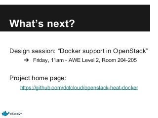 What’s next?
Design session: “Docker support in OpenStack”
➔ Friday, 11am - AWE Level 2, Room 204-205

Project home page:
https://github.com/dotcloud/openstack-heat-docker

 