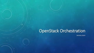 OpenStack Orchestration
Jeremy Jeon
 