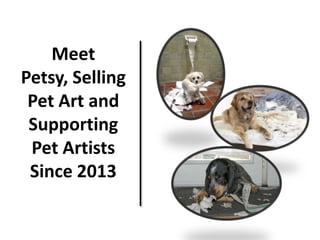 Meet
Petsy, Selling
Pet Art and
Supporting
Pet Artists
Since 2013

 