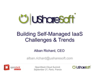 Building Self-Managed IaaS
    Challenges & Trends
       Alban Richard, CEO

   alban.richard@usharesoft.com

        OpenStack Cloud Summit,
       September 21, Paris, France
 