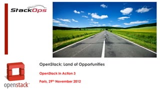 OpenStack: Land of Opportunities

OpenStack in Action 3

Paris, 29th November 2012
 