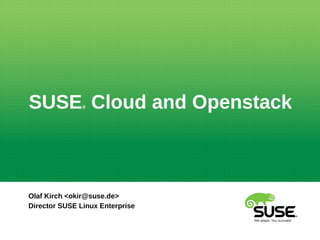 SUSE Cloud and Openstack
               ®




Olaf Kirch <okir@suse.de>
Director SUSE Linux Enterprise
 
