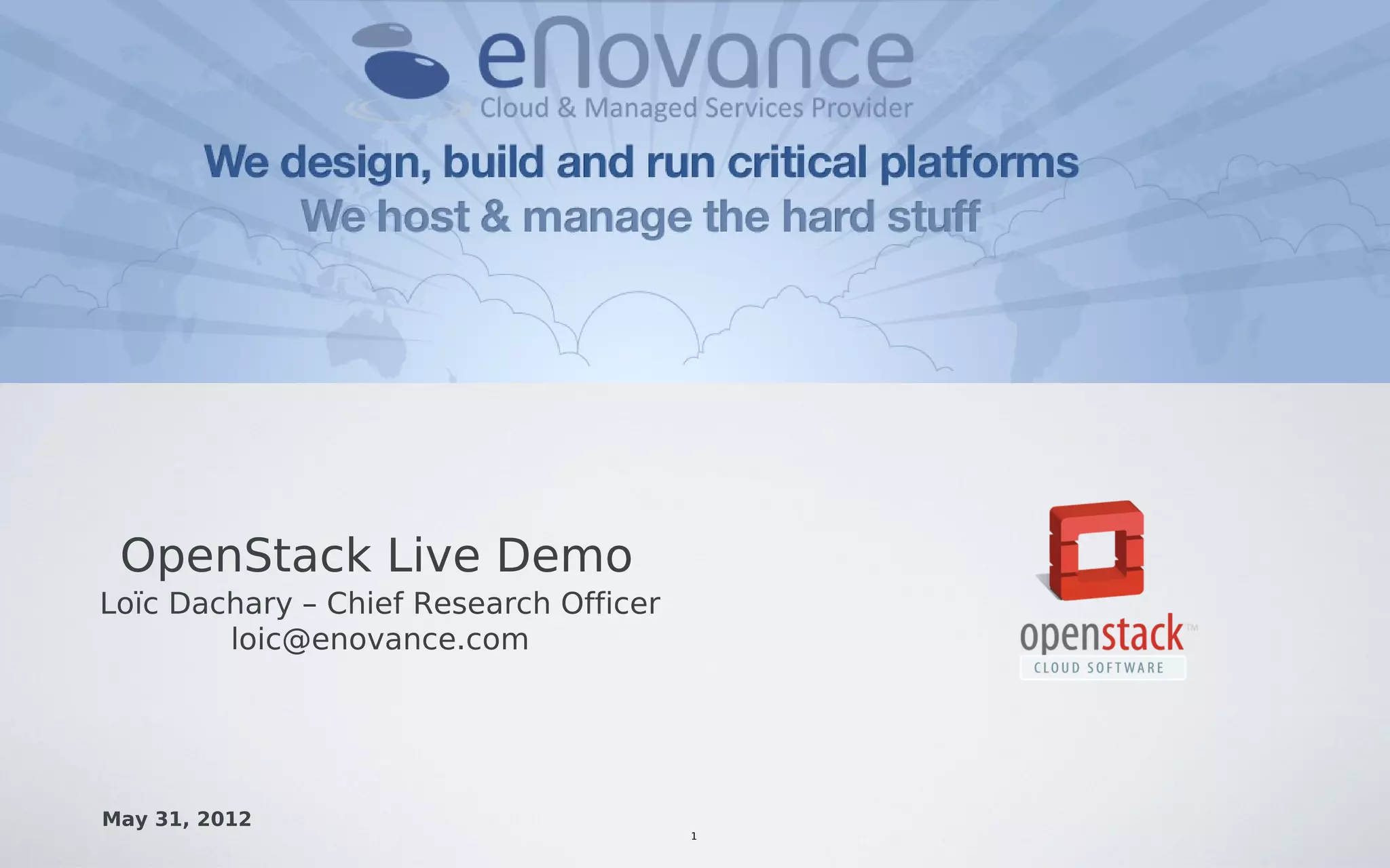 OpenStack Live Demo
Loïc Dachary – Chief Research Officer
loic@enovance.com
May 31, 2012
1