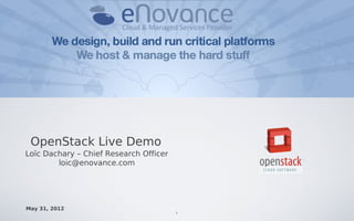 OpenStack Live Demo
Loïc Dachary – Chief Research Officer
        loic@enovance.com




May 31, 2012
                     ...