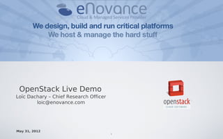 OpenStack Live Demo
Loïc Dachary – Chief Research Officer
        loic@enovance.com




May 31, 2012
                                        1
 