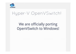 Hyper-V OpenVSwitch!
We are officially porting
OpenVSwitch to Windows!

 