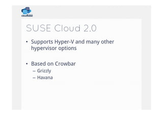 SUSE Cloud 2.0
•  Supports Hyper-V and many other
hypervisor options
•  Based on Crowbar
–  Grizzly
–  Havana

 