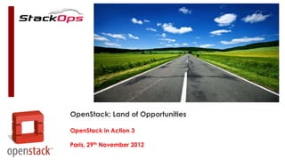 OpenStack: Land of Opportunities

OpenStack in Action 3

Paris, 29th November 2012
 
