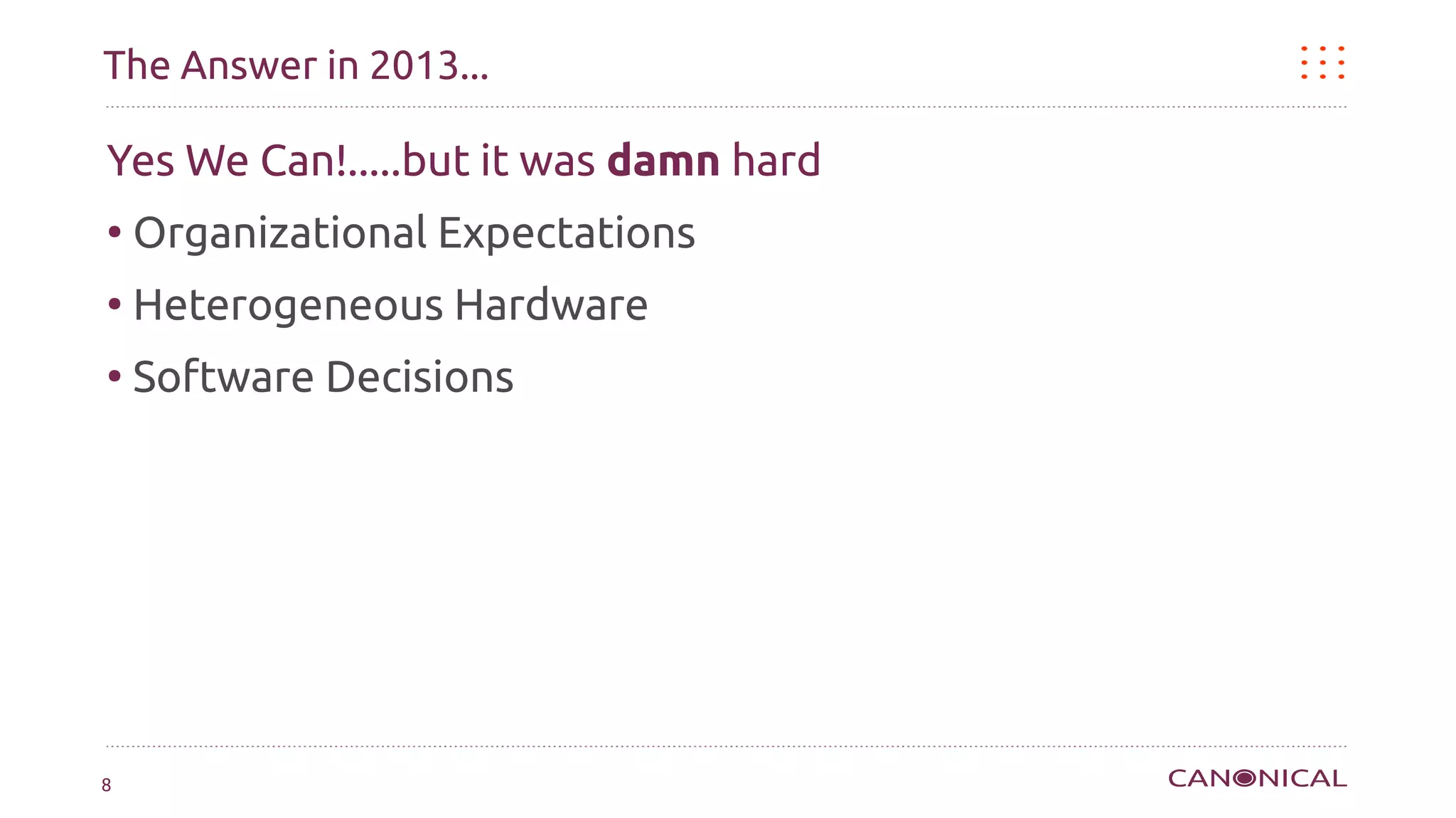The Answer in 2013...

Yes We Can!.....but it was damn hard
●
    Organizational Expectations
●
    Heterogeneous Hardware
●
    Software Decisions




8
 