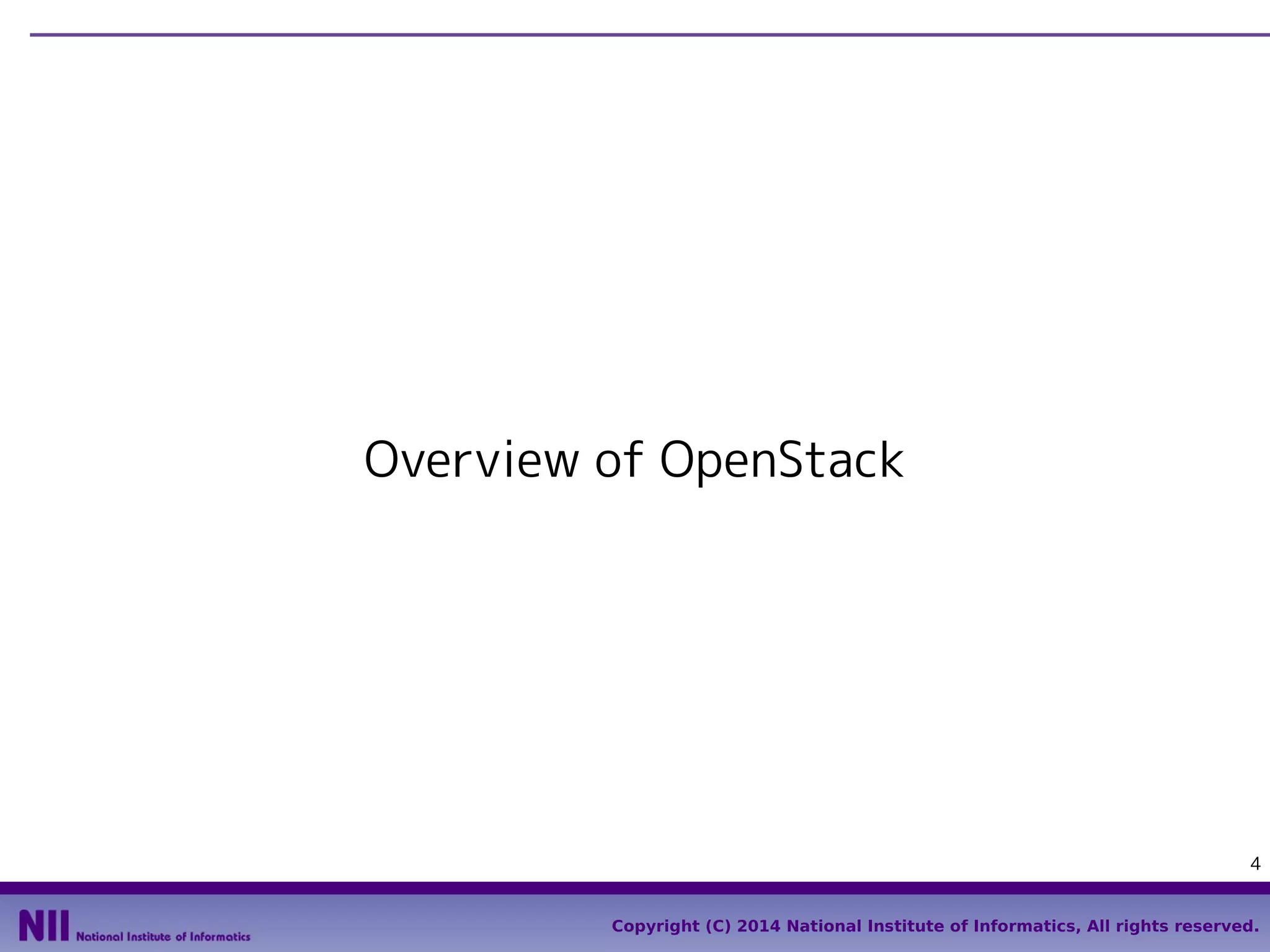 Overview of OpenStack

4
Copyright (C) 2014 National Institute of Informatics, All rights reserved.

 