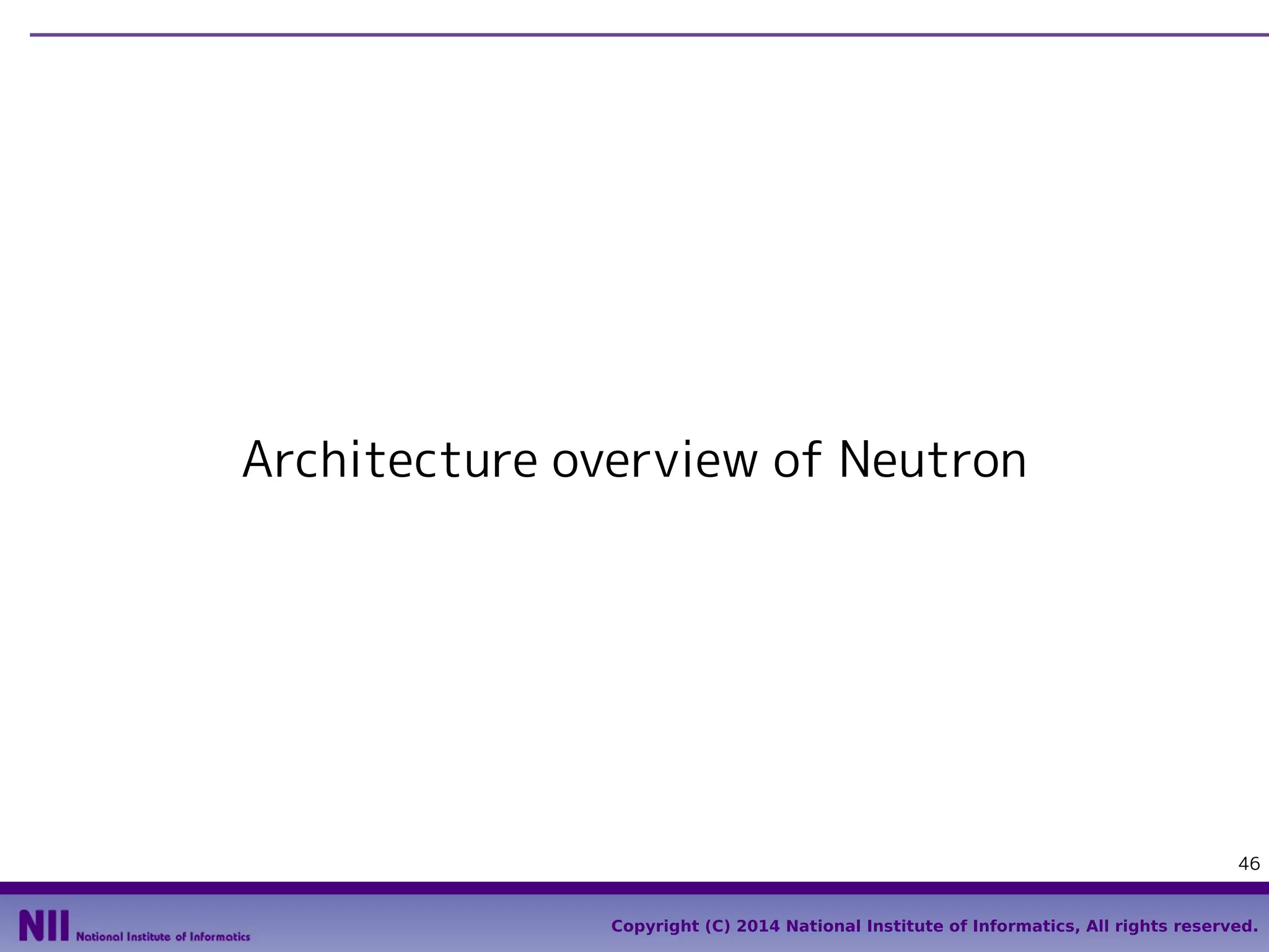 Architecture overview of Neutron

46
Copyright (C) 2014 National Institute of Informatics, All rights reserved.

 