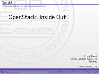 OpenStack: Inside Out

Etsuji Nakai
Senior Solution Architect
Red Hat
ver1.0 2014/02/22
1
Copyright (C) 2014 National Institute of Informatics, All rights reserved.

 